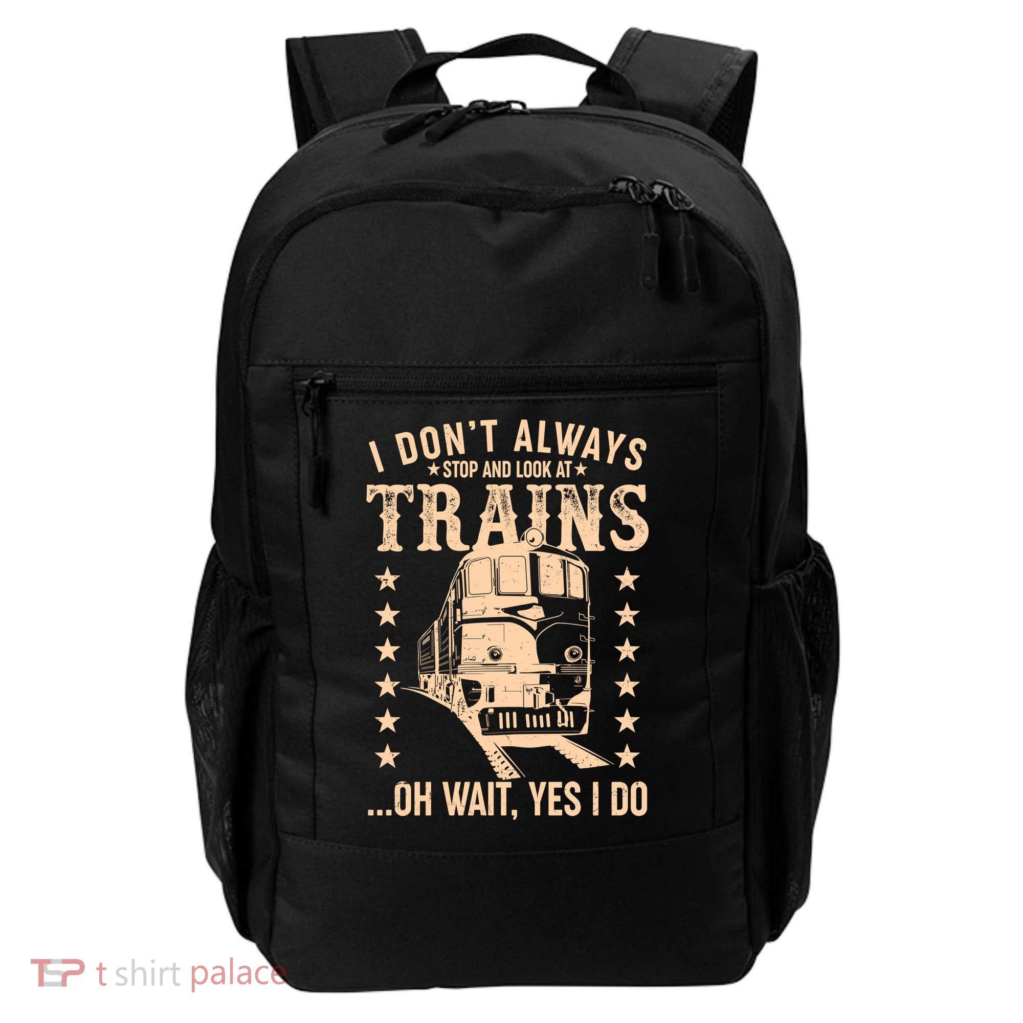 I Don't Always Stop And Look At Trains Oh Wait Yes I Do Backpack