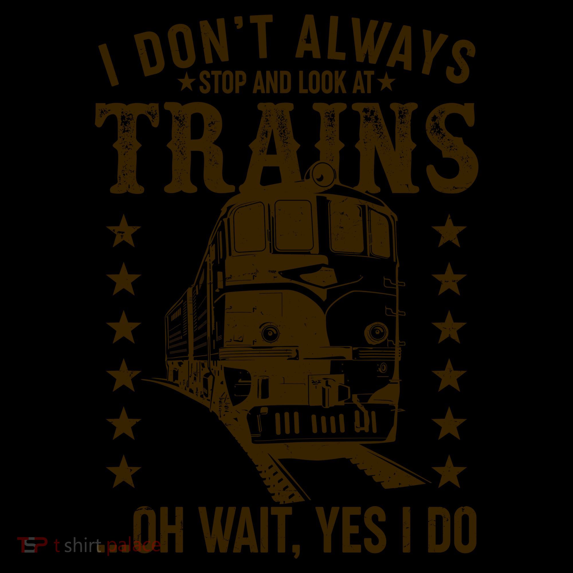 I Don't Always Stop And Look At Trains Oh Wait Yes I Do Coffee Mug