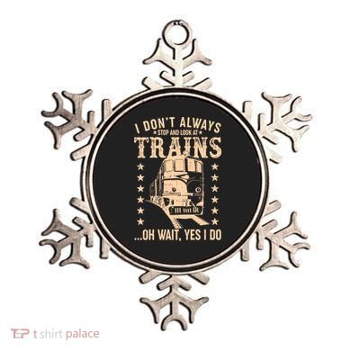 I Don't Always Stop And Look At Trains Oh Wait Yes I Do Ornament
