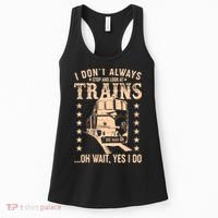 I Don't Always Stop And Look At Trains Oh Wait Yes I Do Women's Tank Top thumb 0