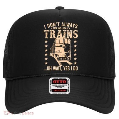 I Don't Always Stop And Look At Trains Oh Wait Yes I Do Hat