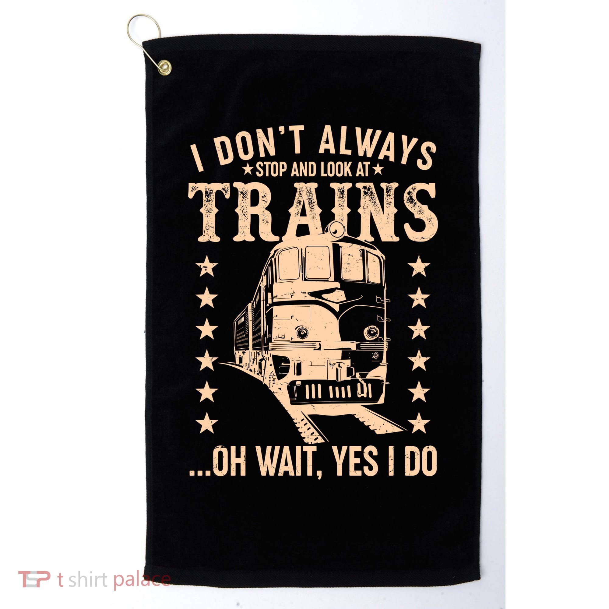 I Don't Always Stop And Look At Trains Oh Wait Yes I Do Golf Towel
