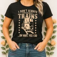 I Don't Always Stop And Look At Trains Oh Wait Yes I Do Women's T-Shirt thumb 2