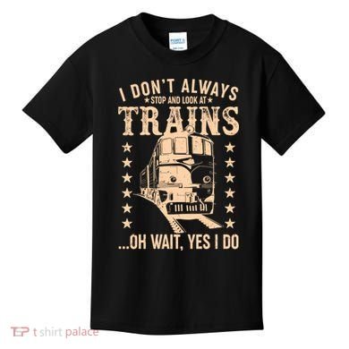 I Don't Always Stop And Look At Trains Oh Wait Yes I Do Kids T-Shirt