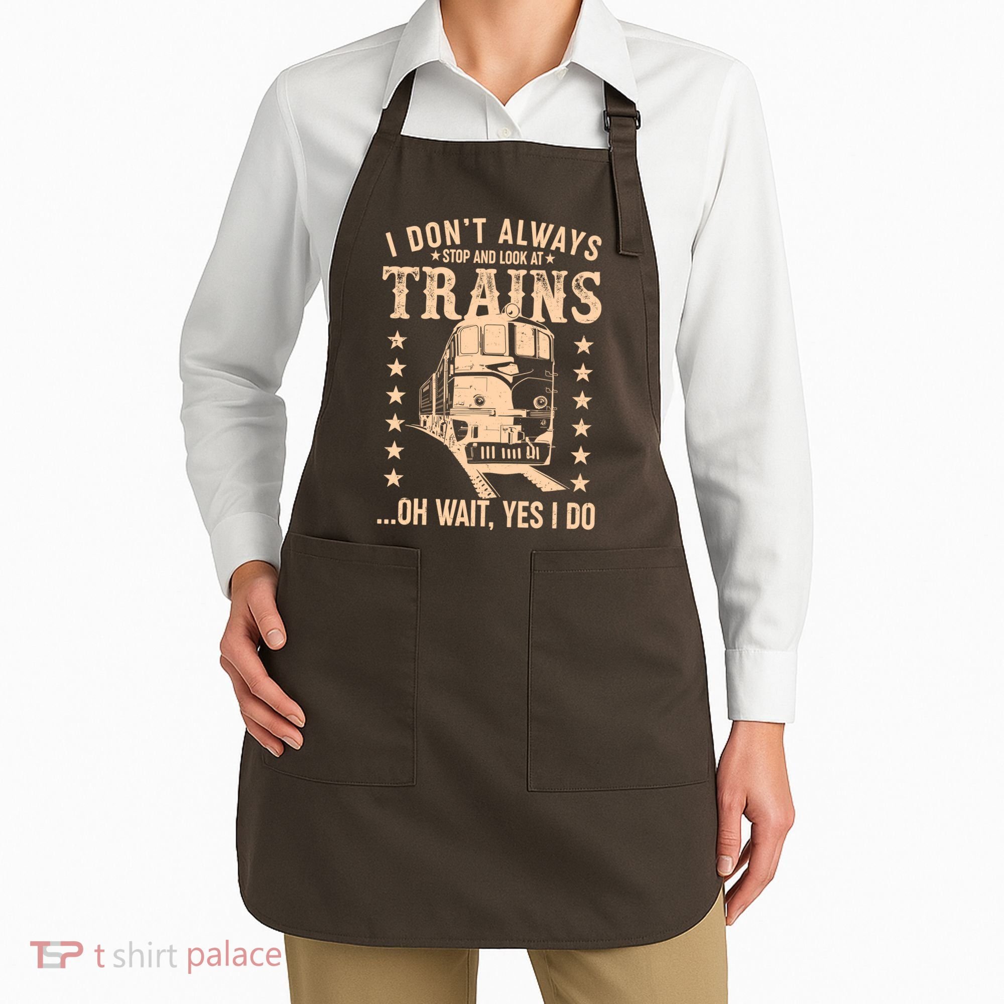 I Don't Always Stop And Look At Trains Oh Wait Yes I Do Apron