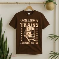 I Don't Always Stop And Look At Trains Oh Wait Yes I Do T-Shirt thumb 2