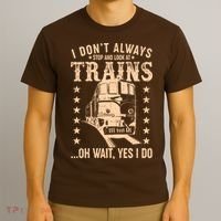 I Don't Always Stop And Look At Trains Oh Wait Yes I Do T-Shirt thumb 3