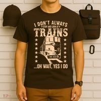 I Don't Always Stop And Look At Trains Oh Wait Yes I Do T-Shirt thumb 6