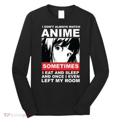 I Don't Always Watch Anime Funny Long Sleeve Shirt