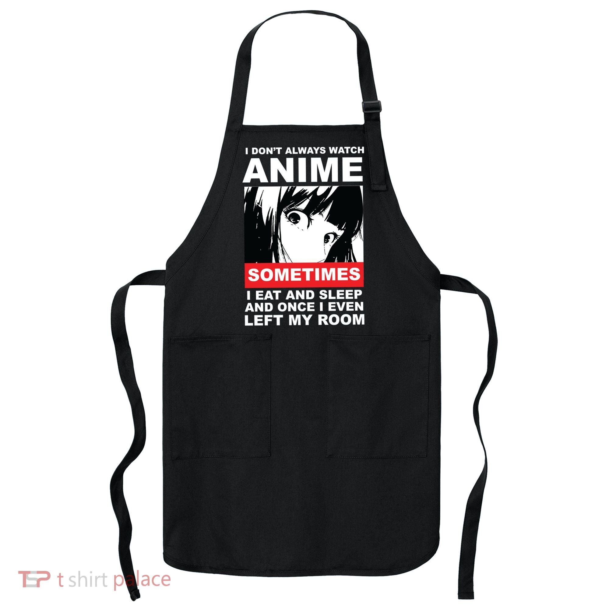 I Don't Always Watch Anime Funny Apron