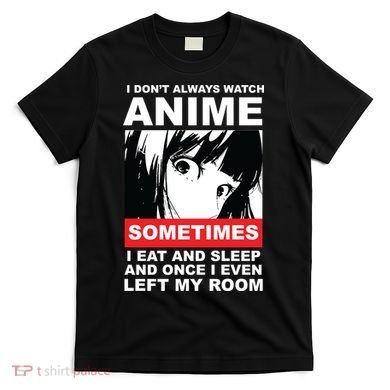 I Don't Always Watch Anime Funny T-Shirt