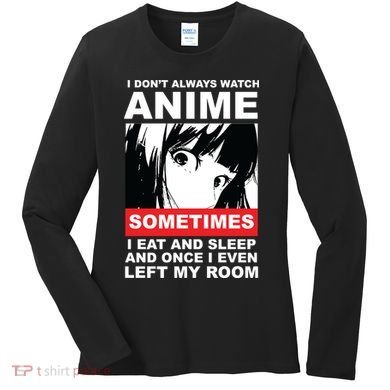 I Don't Always Watch Anime Funny Women's Long Sleeve Shirt