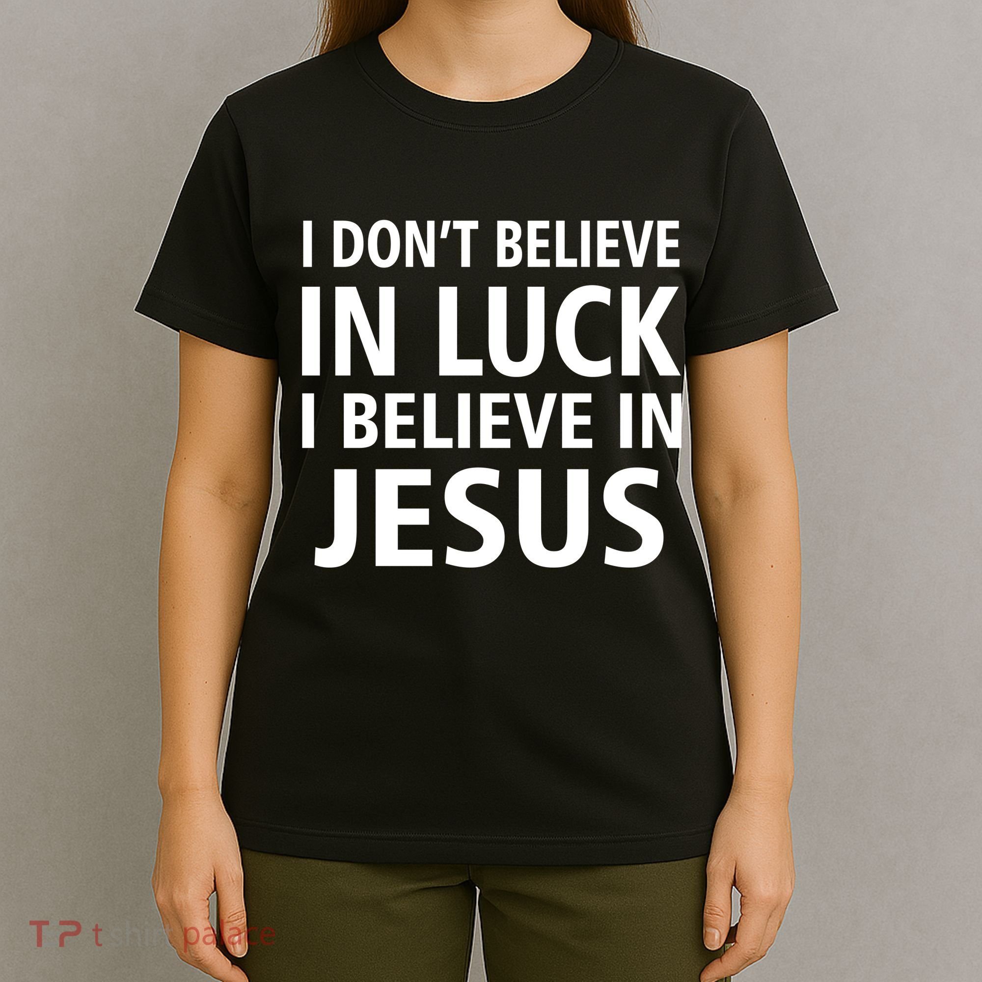 I Don't Believe In Luck, I Believe In Jesus T-Shirt