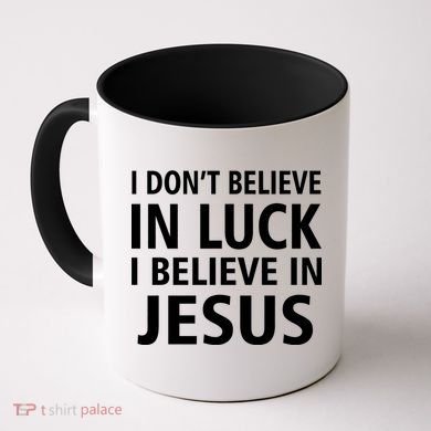 I Don't Believe In Luck, I Believe In Jesus Coffee Mug