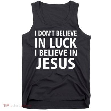 I Don't Believe In Luck, I Believe In Jesus Tank Top