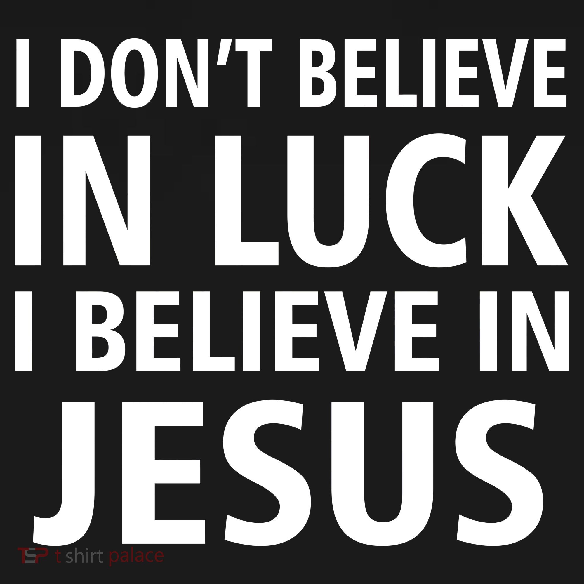 I Don't Believe In Luck, I Believe In Jesus Women's T-Shirt