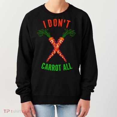 I Don't Carrot All Women's Sweatshirt