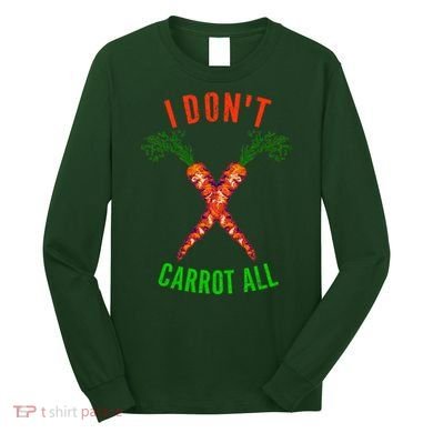 I Don't Carrot All Long Sleeve Shirt