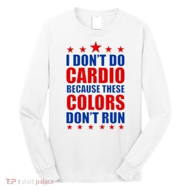 I Don't Do Cardio Because These Colors Don't Run Long Sleeve Shirt