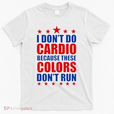 I Don't Do Cardio Because These Colors Don't Run T-Shirt