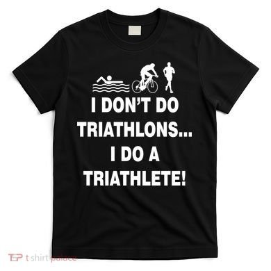 I Don't Do Tri-Athelons A Tri-Athlete T-Shirt