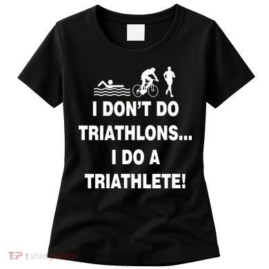 I Don't Do Tri-Athelons A Tri-Athlete Women's T-Shirt