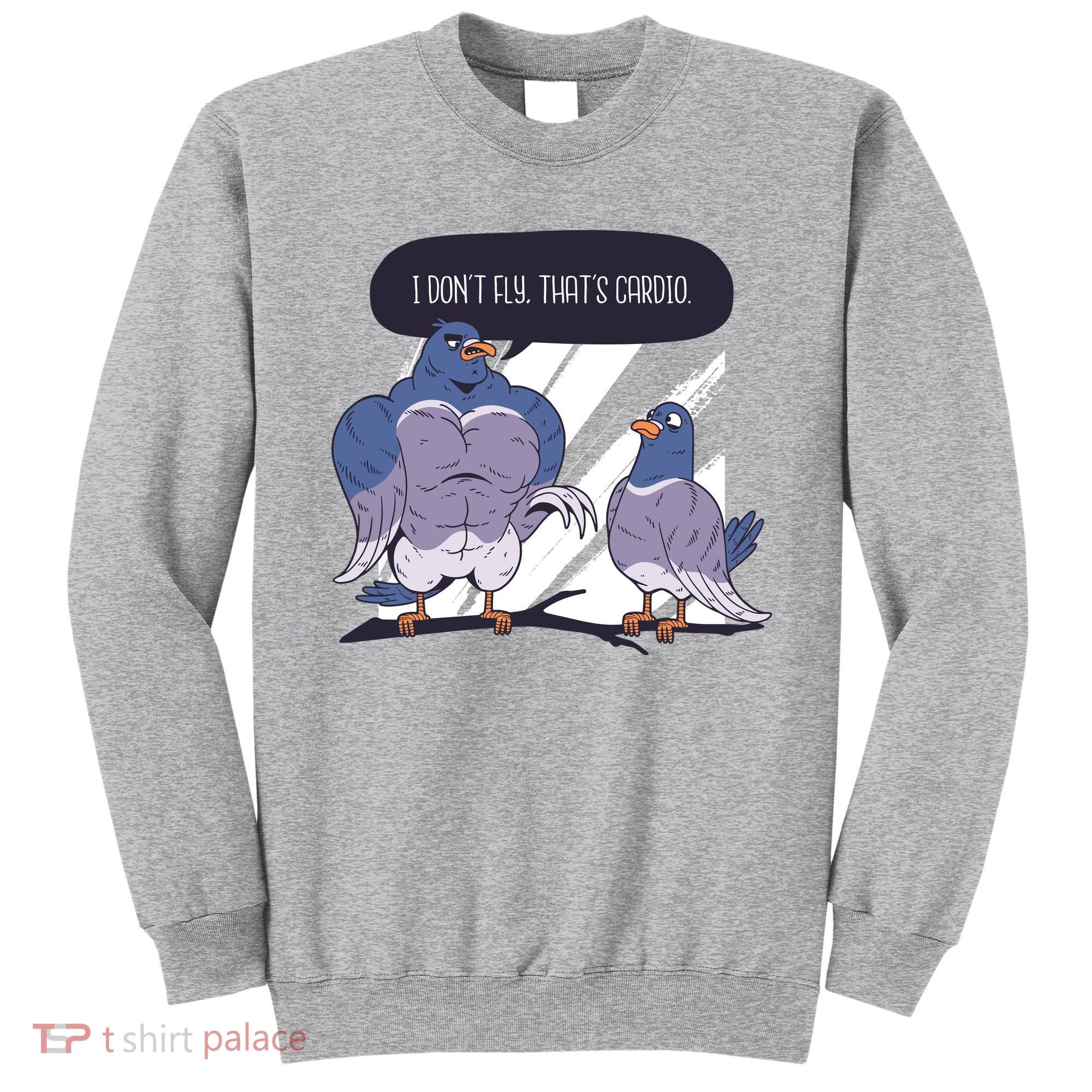 I Don't Fly That's Cardio Pigeon Funny Sweatshirt