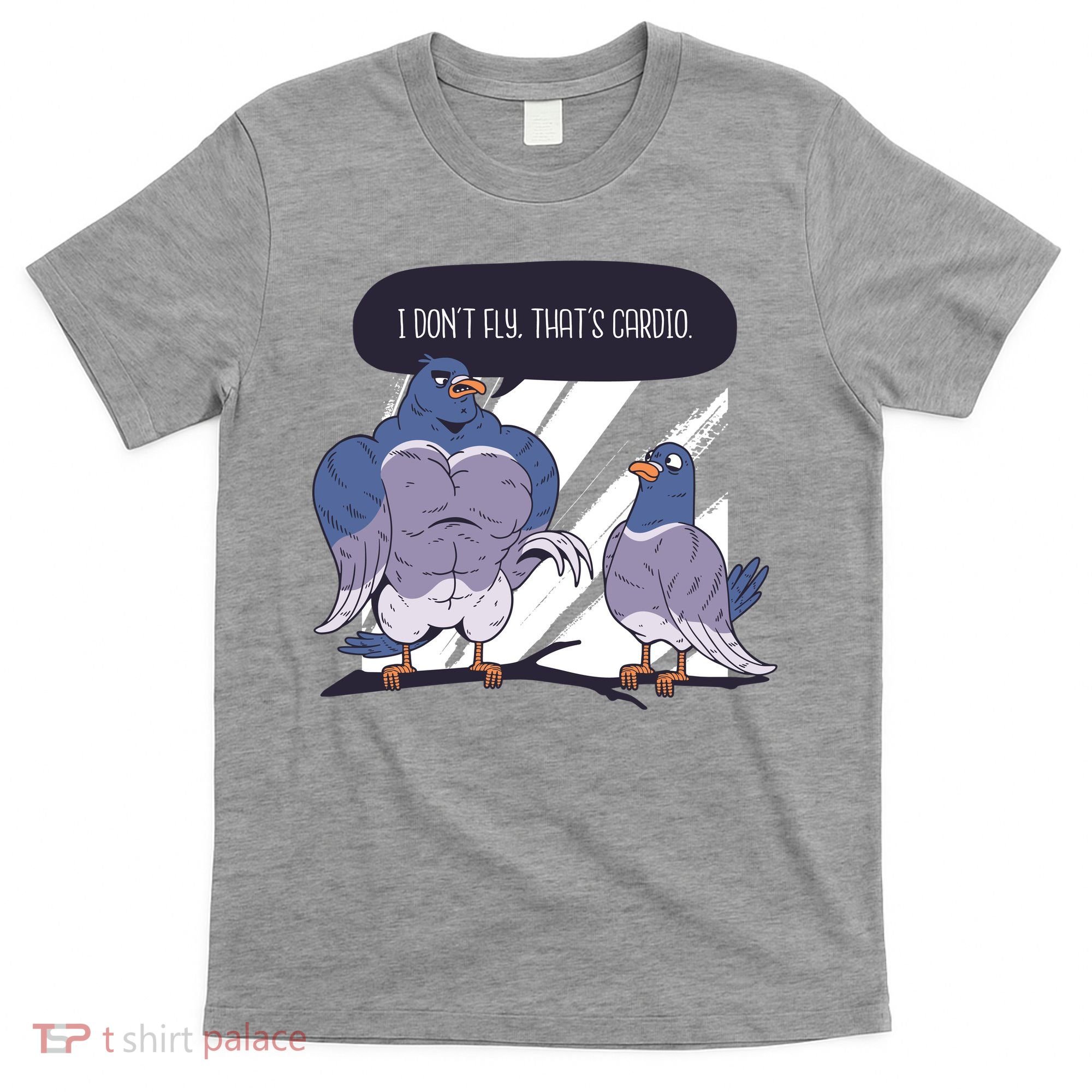 I Don't Fly That's Cardio Pigeon Funny T-Shirt
