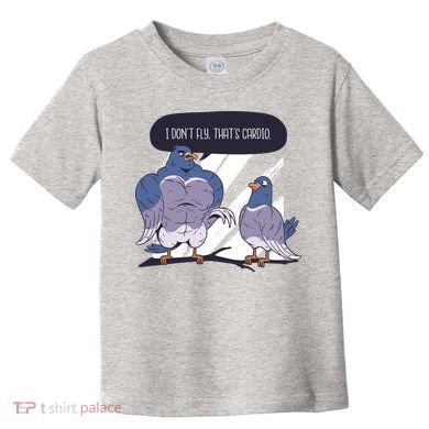 I Don't Fly That's Cardio Pigeon Funny Toddler T-Shirt