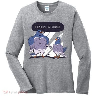 I Don't Fly That's Cardio Pigeon Funny Women's Long Sleeve Shirt