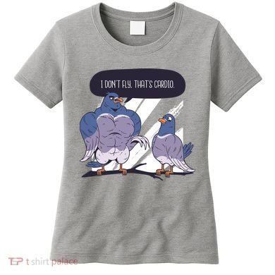 I Don't Fly That's Cardio Pigeon Funny Women's T-Shirt