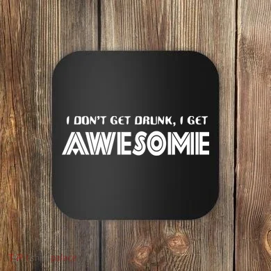 I don't Get Drunk I Get Awesome Coaster