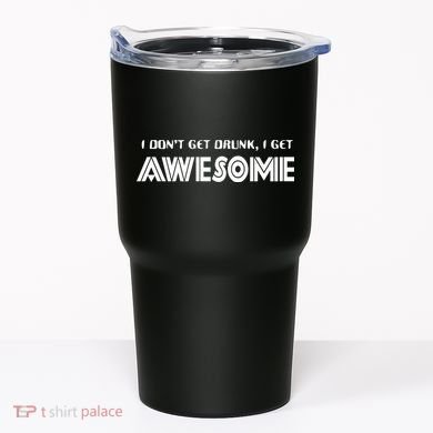 I don't Get Drunk I Get Awesome Tumbler