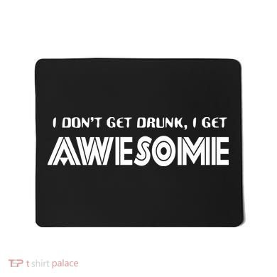 I don't Get Drunk I Get Awesome Mousepad