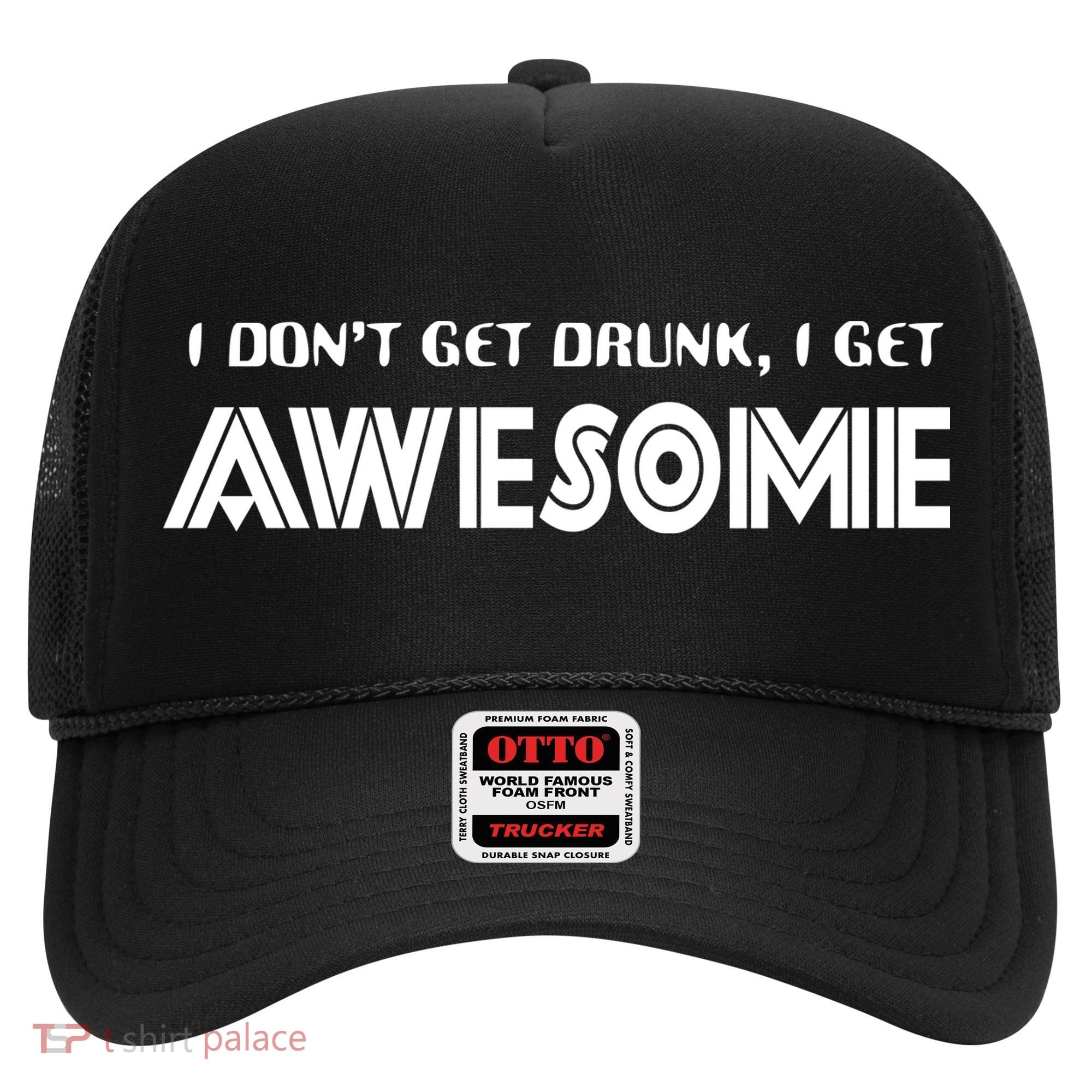 I don't Get Drunk I Get Awesome Hat