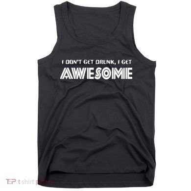 I don't Get Drunk I Get Awesome Tank Top