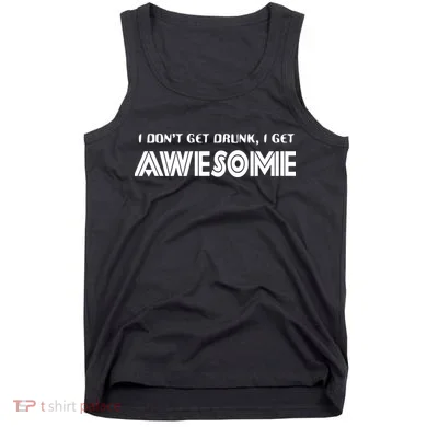 I don't Get Drunk I Get Awesome Tank Top