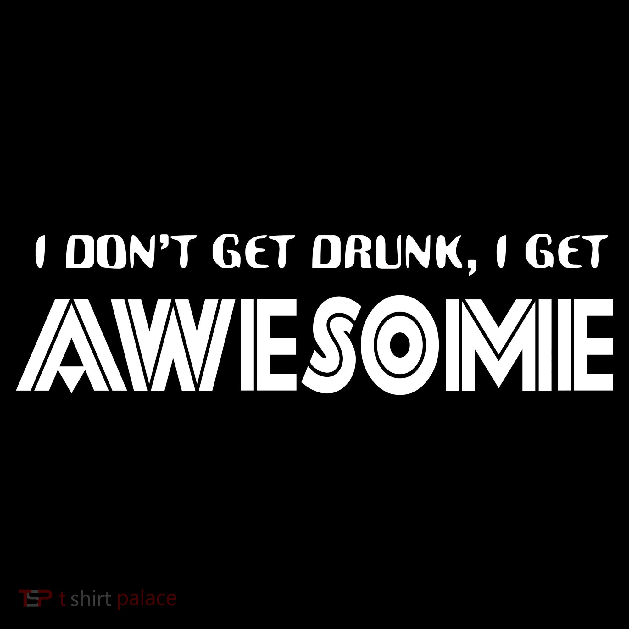 I don't Get Drunk I Get Awesome Women's T-Shirt