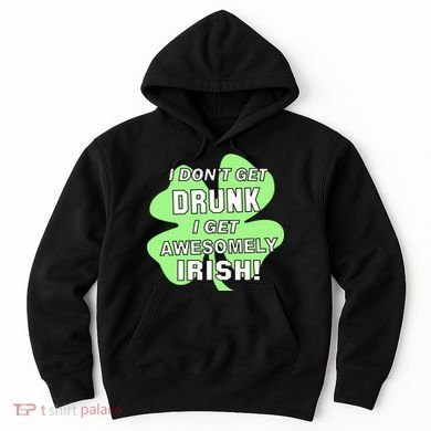 I Don't Get Drunk I get Awesomely Irish Hoodie