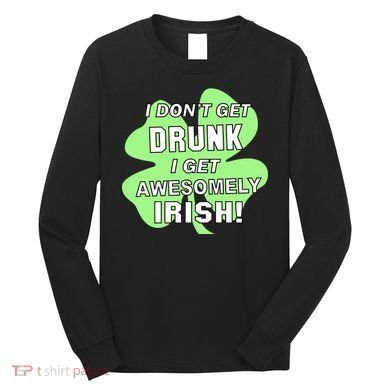 I Don't Get Drunk I get Awesomely Irish Long Sleeve Shirt