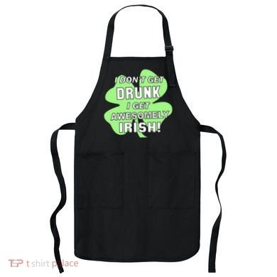 I Don't Get Drunk I get Awesomely Irish Apron