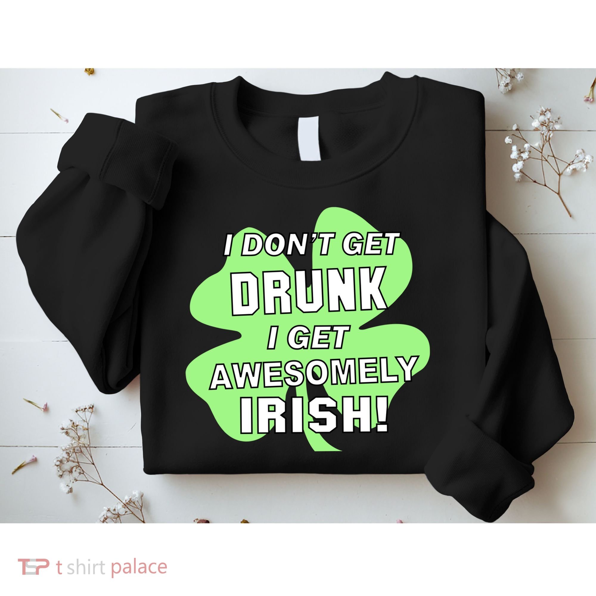 I Don't Get Drunk I get Awesomely Irish Sweatshirt