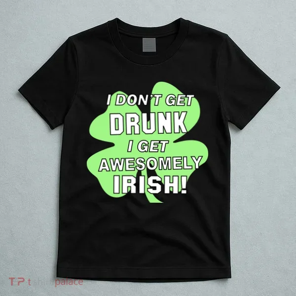 I Don't Get Drunk I get Awesomely Irish T-Shirt