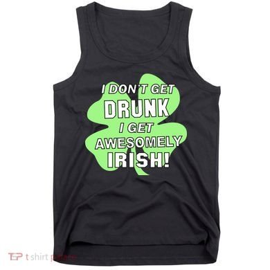 I Don't Get Drunk I get Awesomely Irish Tank Top