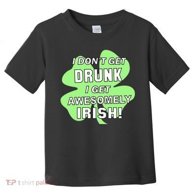 I Don't Get Drunk I get Awesomely Irish Toddler T-Shirt