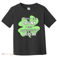 I Don't Get Drunk I get Awesomely Irish Toddler T-Shirt thumb 0