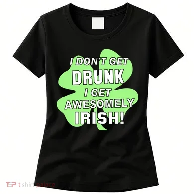 I Don't Get Drunk I get Awesomely Irish Women's T-Shirt