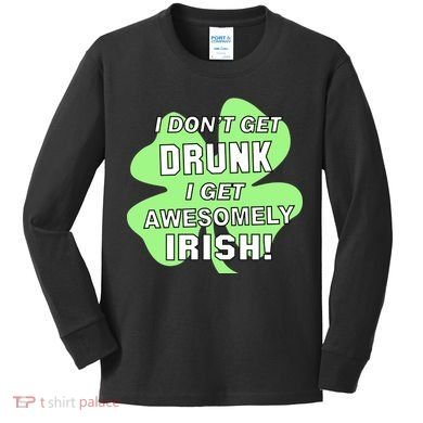 I Don't Get Drunk I get Awesomely Irish Kids Long Sleeve Shirt