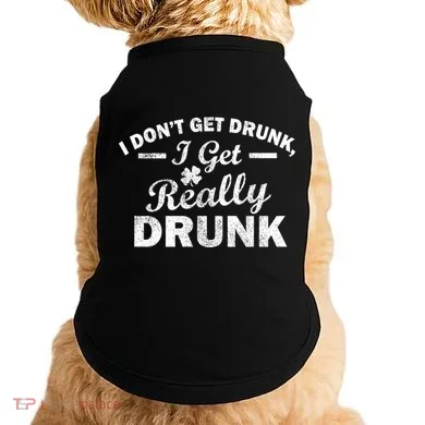 I Don't Get Drunk I Get Really Drunk Doggie Tank