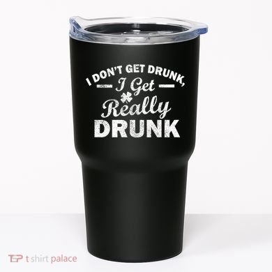 I Don't Get Drunk I Get Really Drunk Tumbler